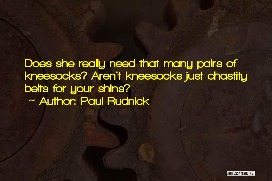 Paul Rudnick Quotes: Does She Really Need That Many Pairs Of Kneesocks? Aren't Kneesocks Just Chastity Belts For Your Shins?