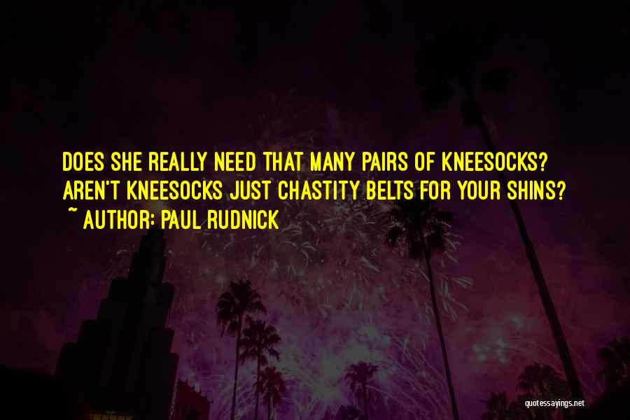 Paul Rudnick Quotes: Does She Really Need That Many Pairs Of Kneesocks? Aren't Kneesocks Just Chastity Belts For Your Shins?