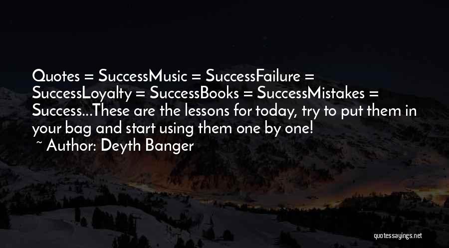 Deyth Banger Quotes: Quotes = Successmusic = Successfailure = Successloyalty = Successbooks = Successmistakes = Success...these Are The Lessons For Today, Try To