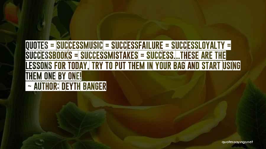 Deyth Banger Quotes: Quotes = Successmusic = Successfailure = Successloyalty = Successbooks = Successmistakes = Success...these Are The Lessons For Today, Try To