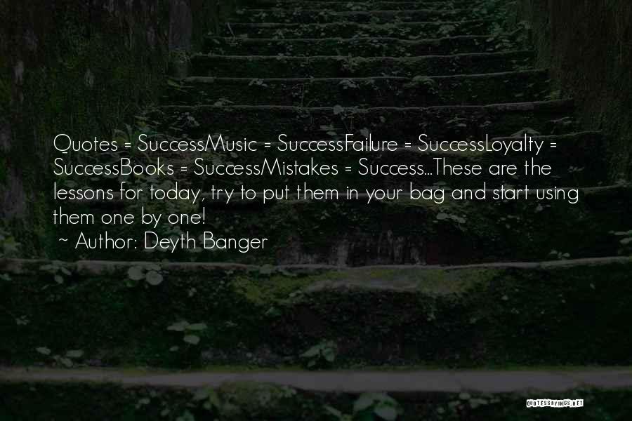 Deyth Banger Quotes: Quotes = Successmusic = Successfailure = Successloyalty = Successbooks = Successmistakes = Success...these Are The Lessons For Today, Try To