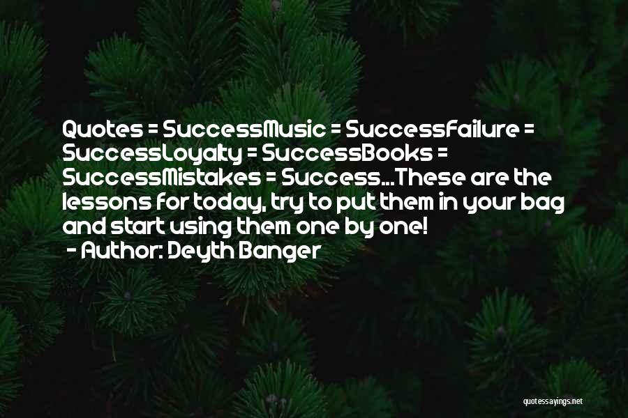 Deyth Banger Quotes: Quotes = Successmusic = Successfailure = Successloyalty = Successbooks = Successmistakes = Success...these Are The Lessons For Today, Try To