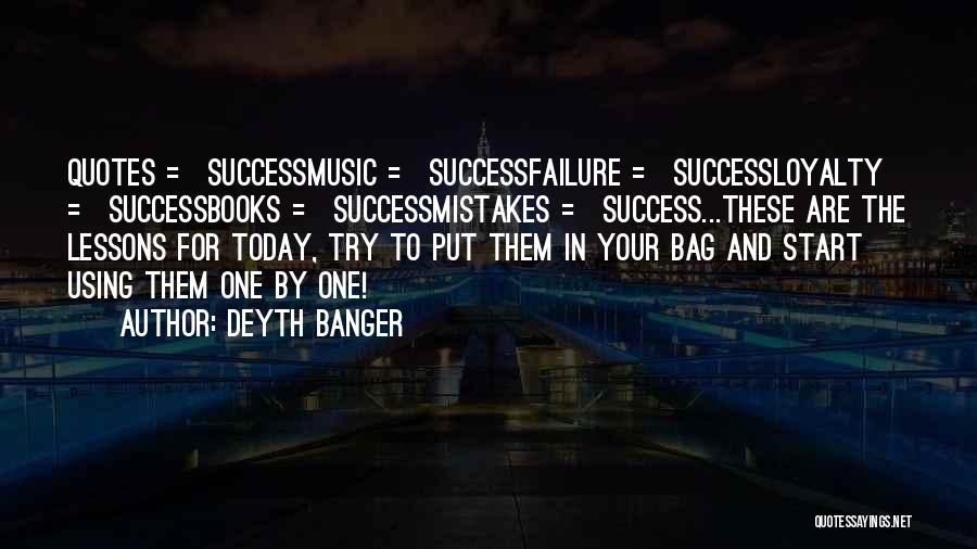 Deyth Banger Quotes: Quotes = Successmusic = Successfailure = Successloyalty = Successbooks = Successmistakes = Success...these Are The Lessons For Today, Try To