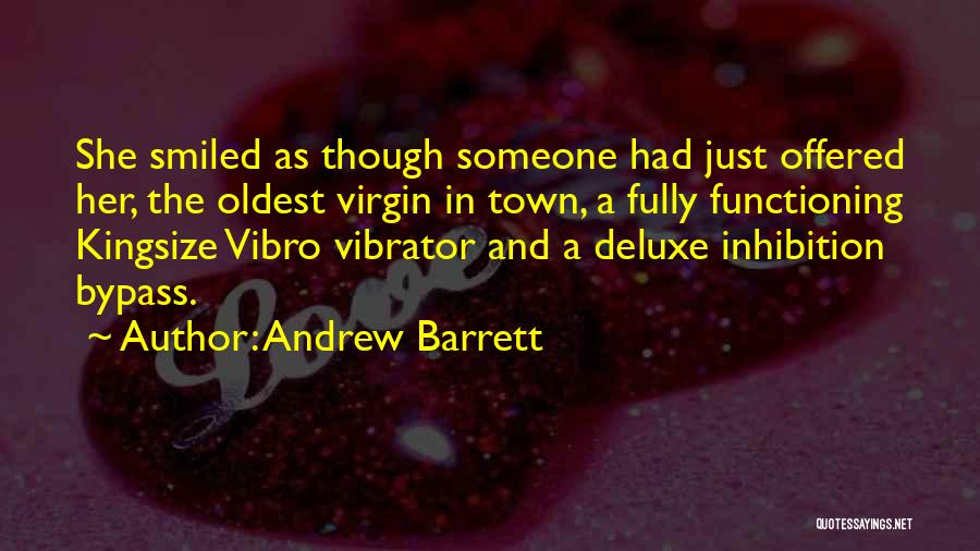 Andrew Barrett Quotes: She Smiled As Though Someone Had Just Offered Her, The Oldest Virgin In Town, A Fully Functioning Kingsize Vibro Vibrator