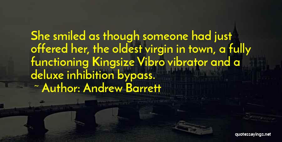 Andrew Barrett Quotes: She Smiled As Though Someone Had Just Offered Her, The Oldest Virgin In Town, A Fully Functioning Kingsize Vibro Vibrator