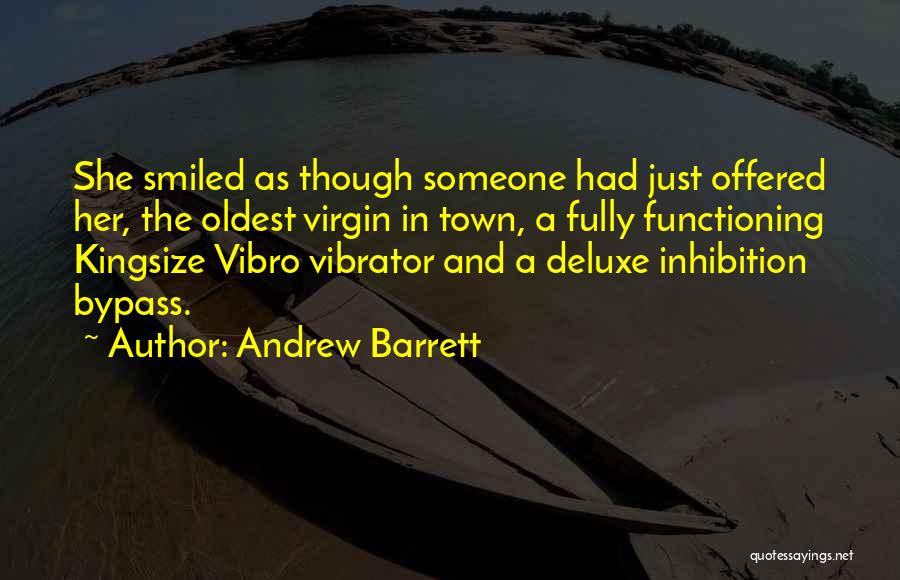 Andrew Barrett Quotes: She Smiled As Though Someone Had Just Offered Her, The Oldest Virgin In Town, A Fully Functioning Kingsize Vibro Vibrator