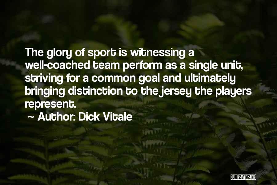 Dick Vitale Quotes: The Glory Of Sport Is Witnessing A Well-coached Team Perform As A Single Unit, Striving For A Common Goal And