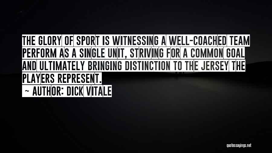 Dick Vitale Quotes: The Glory Of Sport Is Witnessing A Well-coached Team Perform As A Single Unit, Striving For A Common Goal And