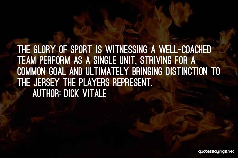 Dick Vitale Quotes: The Glory Of Sport Is Witnessing A Well-coached Team Perform As A Single Unit, Striving For A Common Goal And