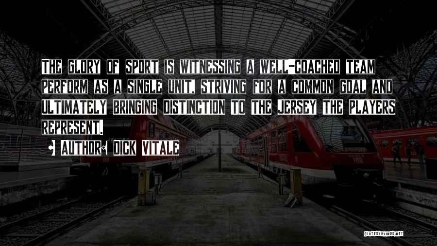 Dick Vitale Quotes: The Glory Of Sport Is Witnessing A Well-coached Team Perform As A Single Unit, Striving For A Common Goal And