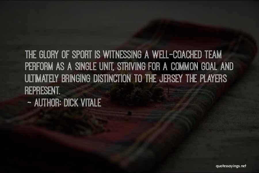 Dick Vitale Quotes: The Glory Of Sport Is Witnessing A Well-coached Team Perform As A Single Unit, Striving For A Common Goal And