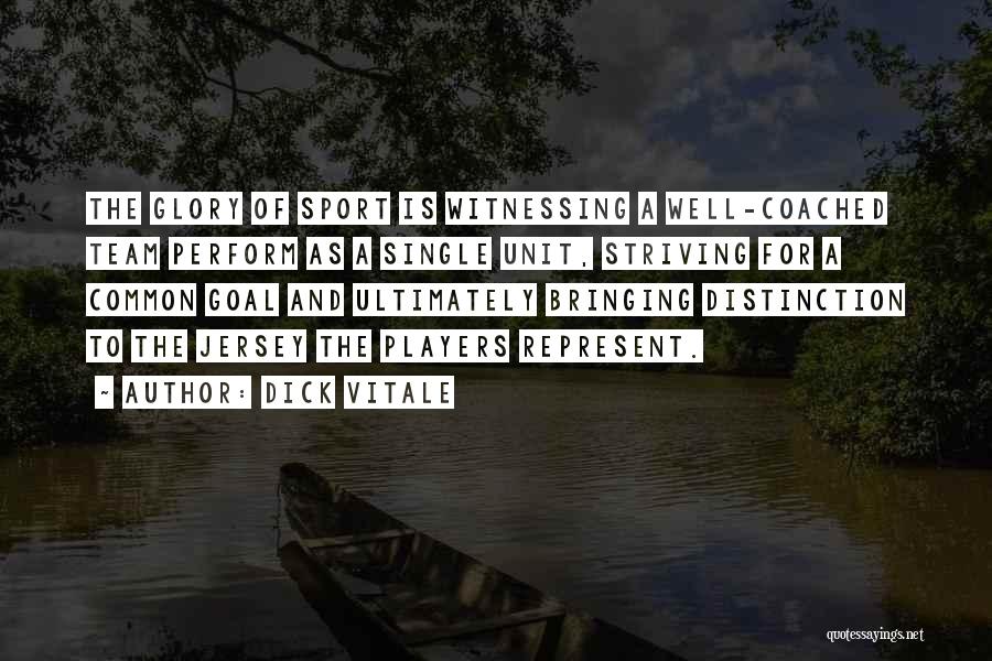 Dick Vitale Quotes: The Glory Of Sport Is Witnessing A Well-coached Team Perform As A Single Unit, Striving For A Common Goal And