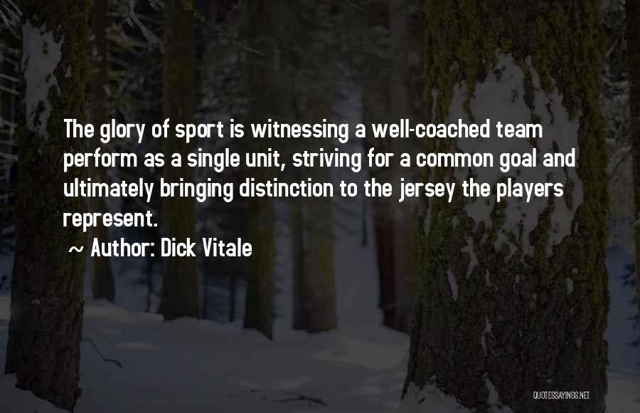 Dick Vitale Quotes: The Glory Of Sport Is Witnessing A Well-coached Team Perform As A Single Unit, Striving For A Common Goal And