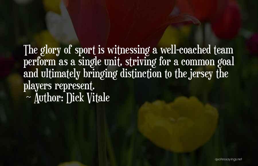 Dick Vitale Quotes: The Glory Of Sport Is Witnessing A Well-coached Team Perform As A Single Unit, Striving For A Common Goal And