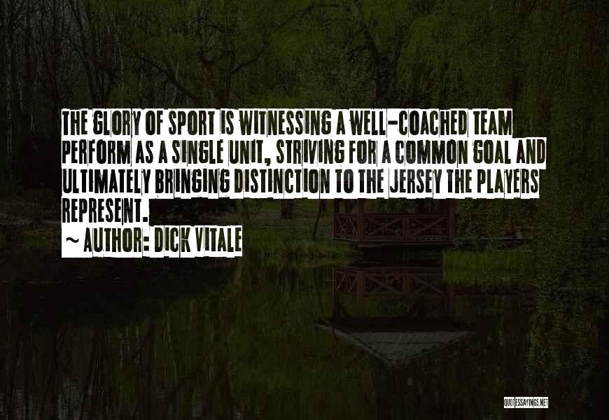 Dick Vitale Quotes: The Glory Of Sport Is Witnessing A Well-coached Team Perform As A Single Unit, Striving For A Common Goal And