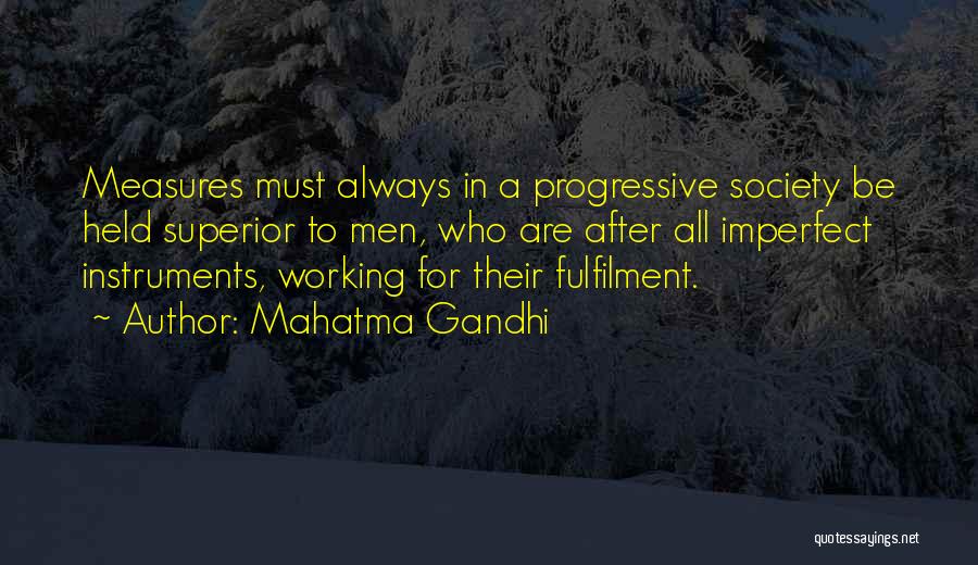 Mahatma Gandhi Quotes: Measures Must Always In A Progressive Society Be Held Superior To Men, Who Are After All Imperfect Instruments, Working For