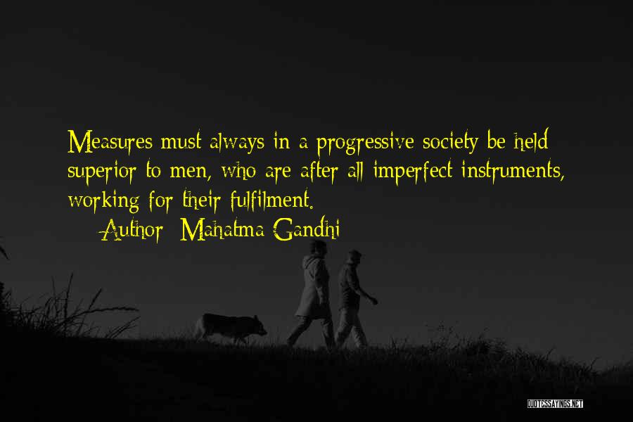 Mahatma Gandhi Quotes: Measures Must Always In A Progressive Society Be Held Superior To Men, Who Are After All Imperfect Instruments, Working For