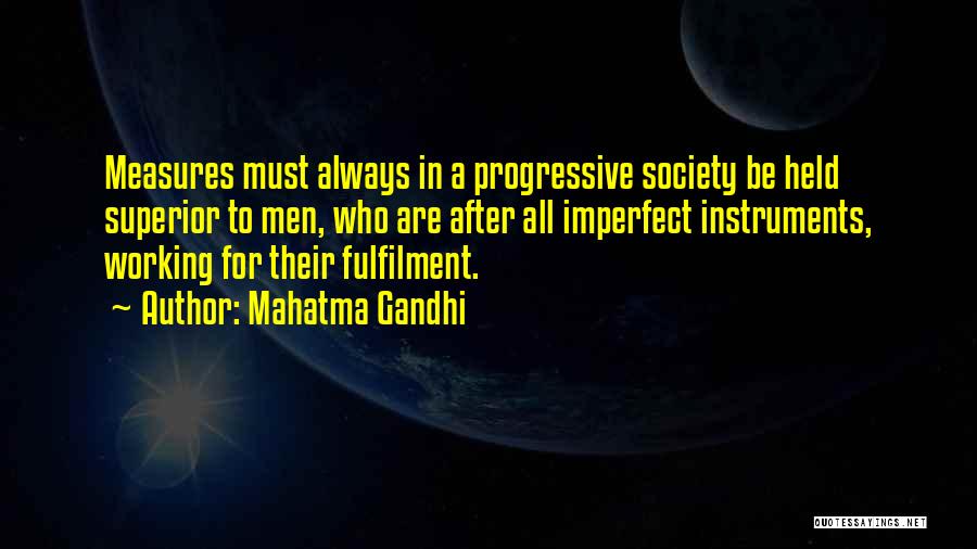 Mahatma Gandhi Quotes: Measures Must Always In A Progressive Society Be Held Superior To Men, Who Are After All Imperfect Instruments, Working For