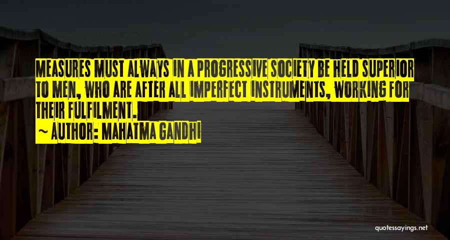 Mahatma Gandhi Quotes: Measures Must Always In A Progressive Society Be Held Superior To Men, Who Are After All Imperfect Instruments, Working For