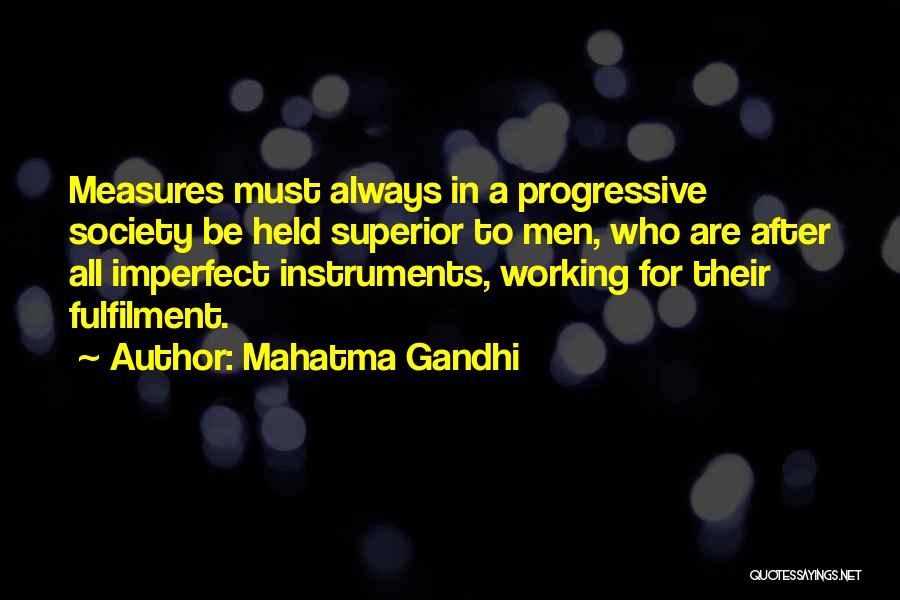 Mahatma Gandhi Quotes: Measures Must Always In A Progressive Society Be Held Superior To Men, Who Are After All Imperfect Instruments, Working For