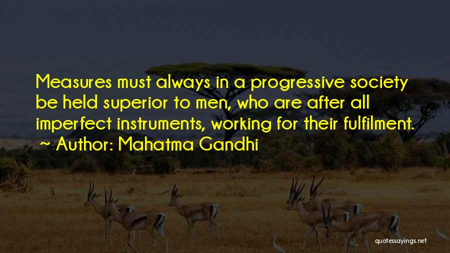 Mahatma Gandhi Quotes: Measures Must Always In A Progressive Society Be Held Superior To Men, Who Are After All Imperfect Instruments, Working For