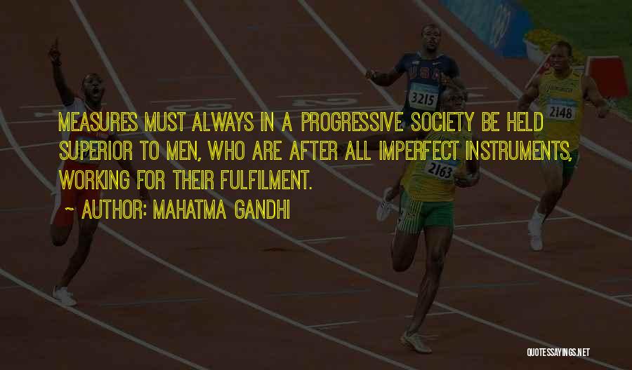 Mahatma Gandhi Quotes: Measures Must Always In A Progressive Society Be Held Superior To Men, Who Are After All Imperfect Instruments, Working For