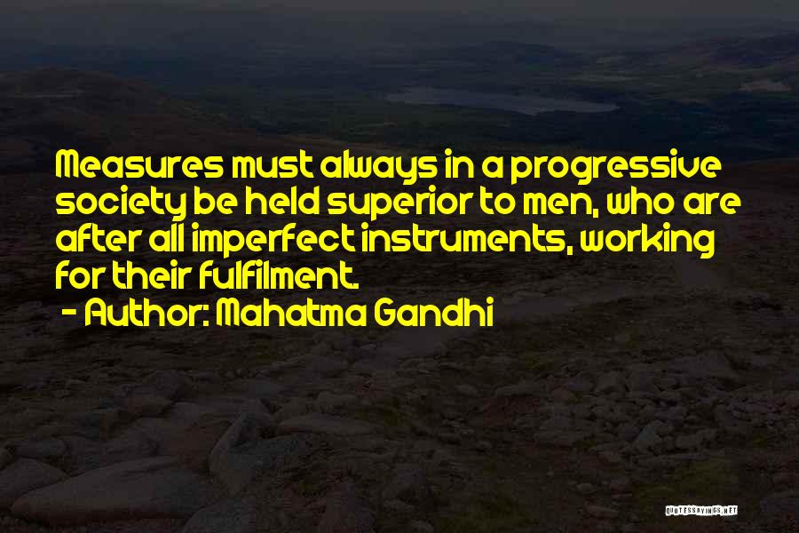 Mahatma Gandhi Quotes: Measures Must Always In A Progressive Society Be Held Superior To Men, Who Are After All Imperfect Instruments, Working For