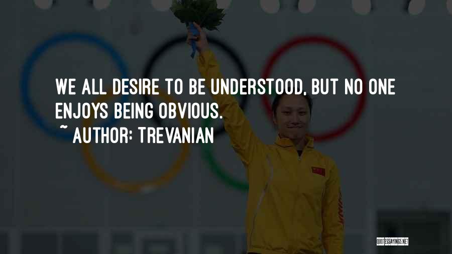 Trevanian Quotes: We All Desire To Be Understood, But No One Enjoys Being Obvious.