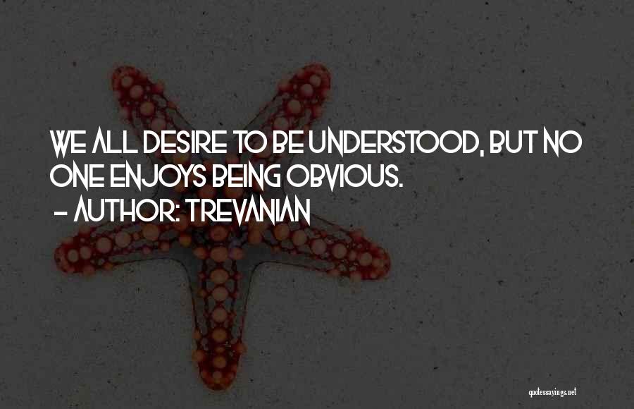 Trevanian Quotes: We All Desire To Be Understood, But No One Enjoys Being Obvious.