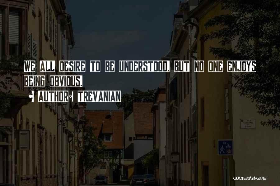 Trevanian Quotes: We All Desire To Be Understood, But No One Enjoys Being Obvious.