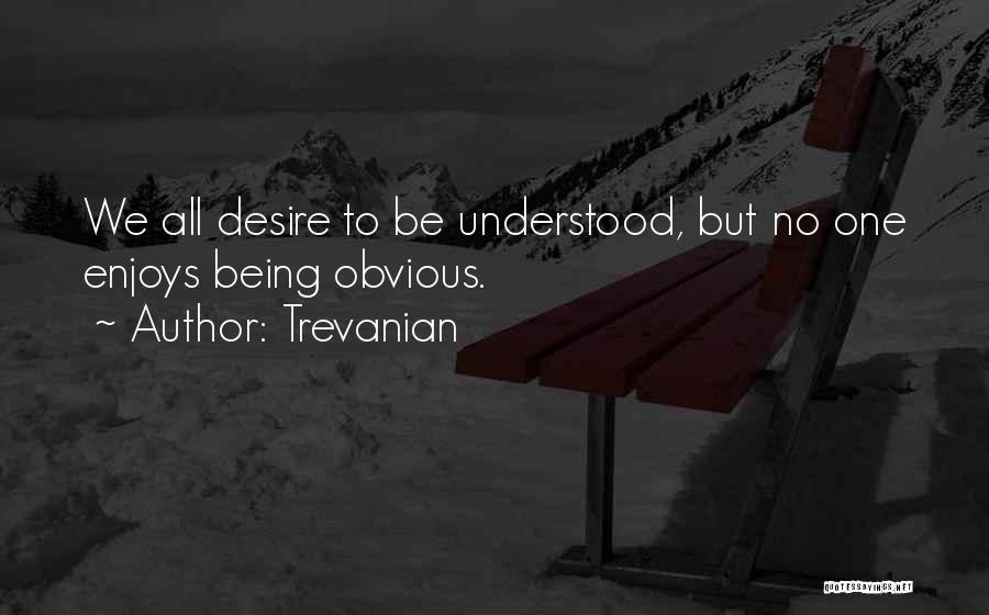 Trevanian Quotes: We All Desire To Be Understood, But No One Enjoys Being Obvious.