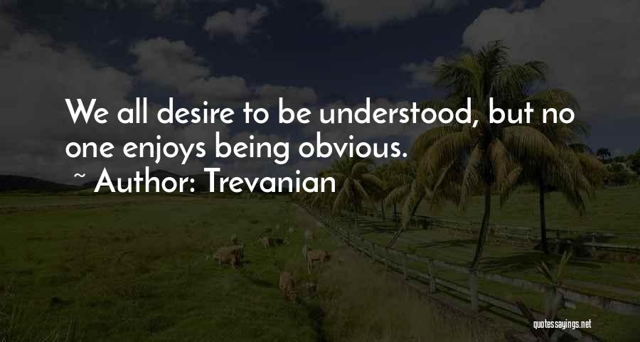 Trevanian Quotes: We All Desire To Be Understood, But No One Enjoys Being Obvious.