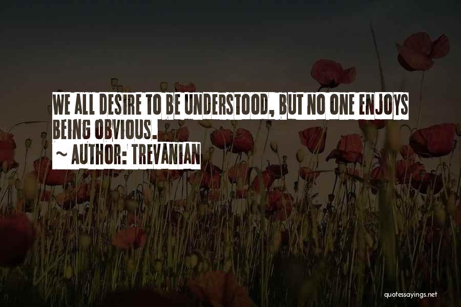 Trevanian Quotes: We All Desire To Be Understood, But No One Enjoys Being Obvious.