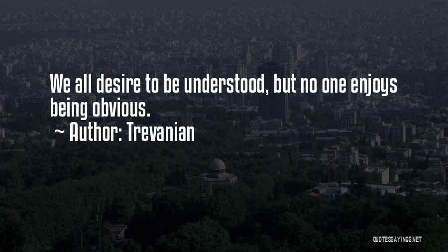 Trevanian Quotes: We All Desire To Be Understood, But No One Enjoys Being Obvious.