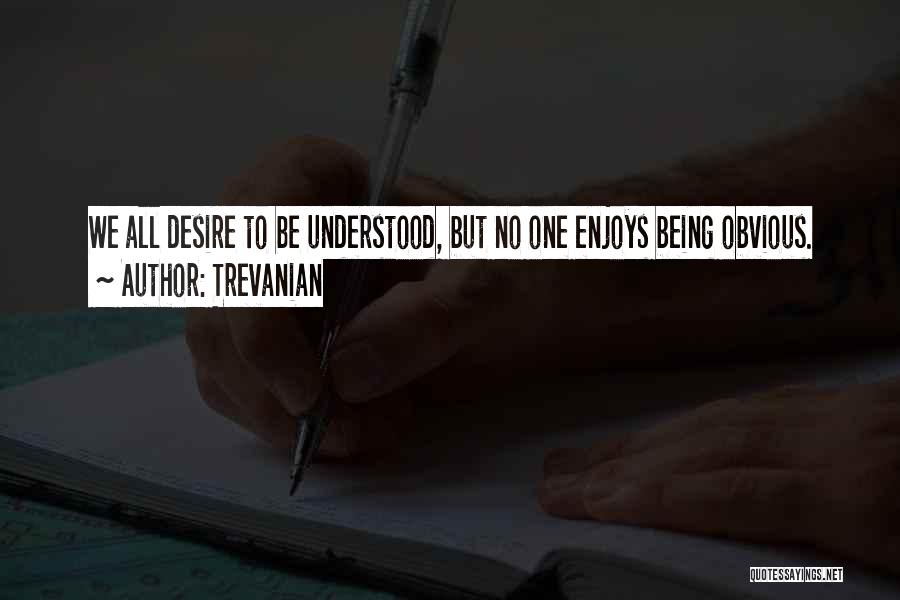 Trevanian Quotes: We All Desire To Be Understood, But No One Enjoys Being Obvious.