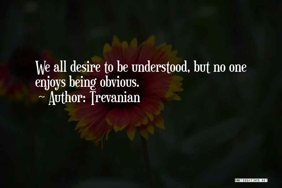 Trevanian Quotes: We All Desire To Be Understood, But No One Enjoys Being Obvious.