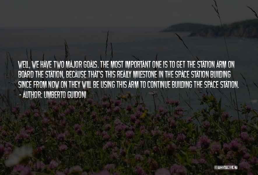 Umberto Guidoni Quotes: Well, We Have Two Major Goals. The Most Important One Is To Get The Station Arm On Board The Station,