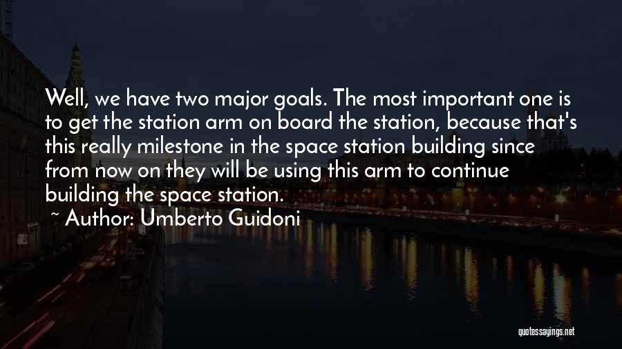 Umberto Guidoni Quotes: Well, We Have Two Major Goals. The Most Important One Is To Get The Station Arm On Board The Station,