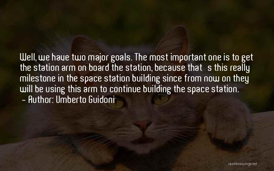 Umberto Guidoni Quotes: Well, We Have Two Major Goals. The Most Important One Is To Get The Station Arm On Board The Station,