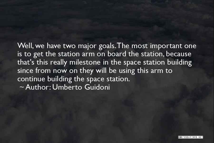 Umberto Guidoni Quotes: Well, We Have Two Major Goals. The Most Important One Is To Get The Station Arm On Board The Station,