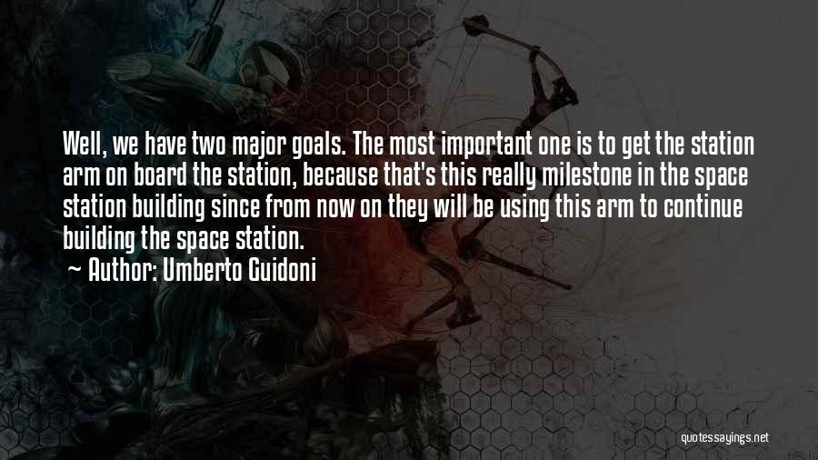 Umberto Guidoni Quotes: Well, We Have Two Major Goals. The Most Important One Is To Get The Station Arm On Board The Station,