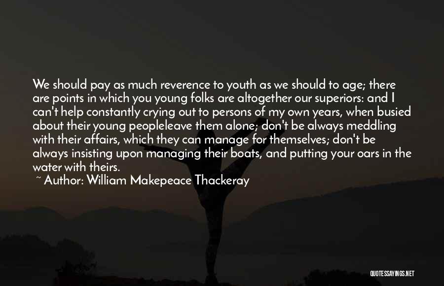 William Makepeace Thackeray Quotes: We Should Pay As Much Reverence To Youth As We Should To Age; There Are Points In Which You Young