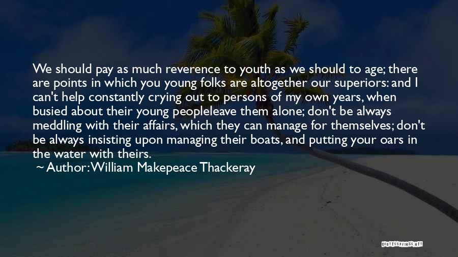 William Makepeace Thackeray Quotes: We Should Pay As Much Reverence To Youth As We Should To Age; There Are Points In Which You Young