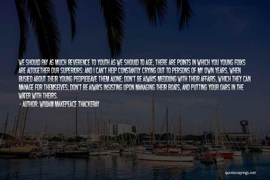William Makepeace Thackeray Quotes: We Should Pay As Much Reverence To Youth As We Should To Age; There Are Points In Which You Young