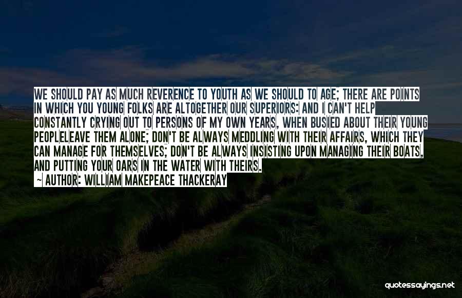 William Makepeace Thackeray Quotes: We Should Pay As Much Reverence To Youth As We Should To Age; There Are Points In Which You Young