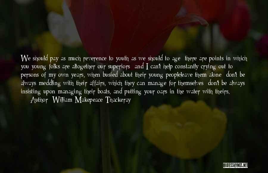 William Makepeace Thackeray Quotes: We Should Pay As Much Reverence To Youth As We Should To Age; There Are Points In Which You Young