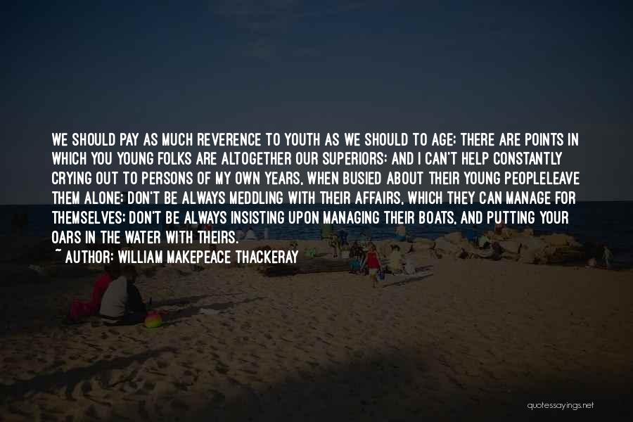 William Makepeace Thackeray Quotes: We Should Pay As Much Reverence To Youth As We Should To Age; There Are Points In Which You Young