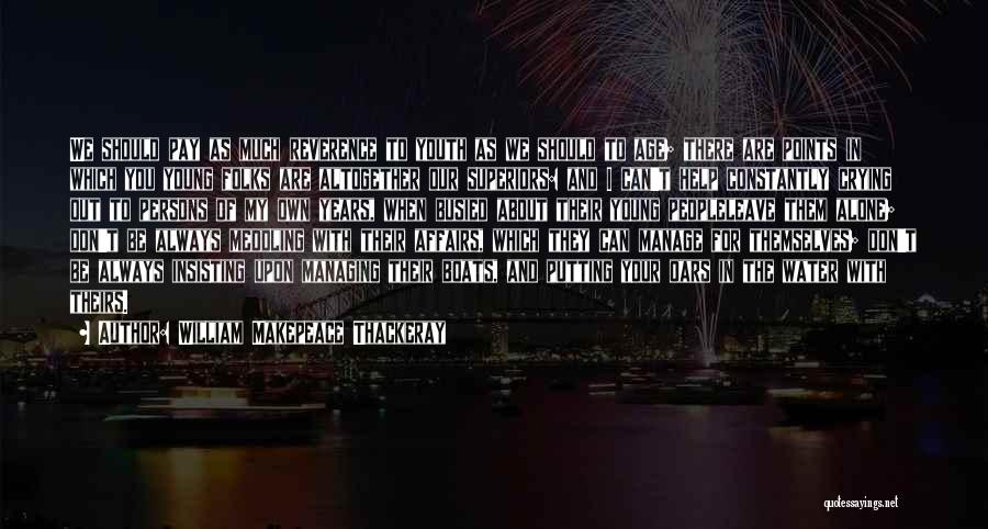 William Makepeace Thackeray Quotes: We Should Pay As Much Reverence To Youth As We Should To Age; There Are Points In Which You Young