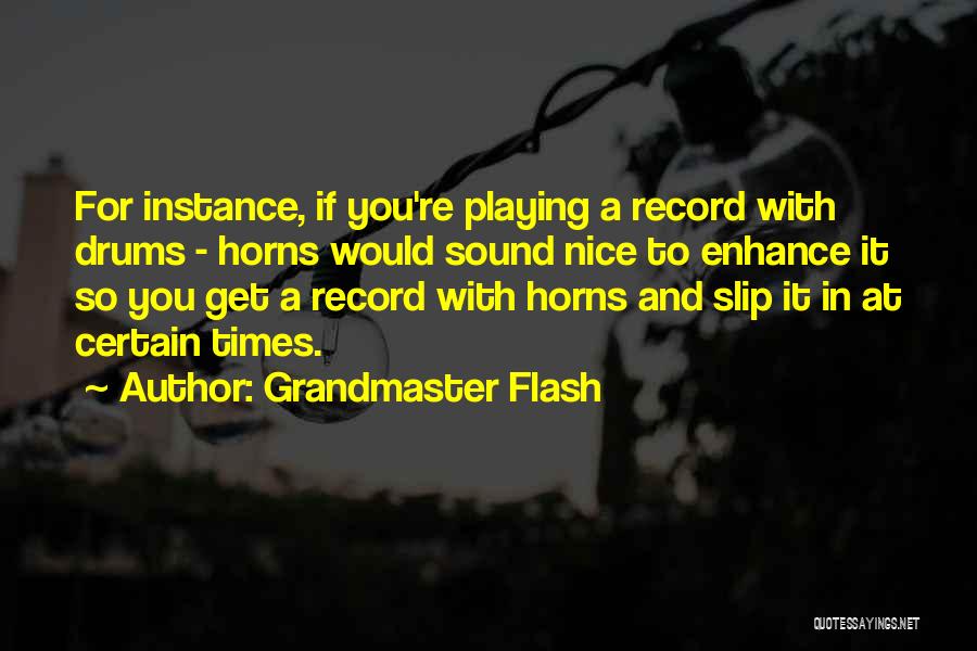 Grandmaster Flash Quotes: For Instance, If You're Playing A Record With Drums - Horns Would Sound Nice To Enhance It So You Get