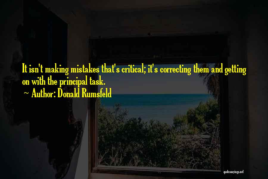 Donald Rumsfeld Quotes: It Isn't Making Mistakes That's Critical; It's Correcting Them And Getting On With The Principal Task.